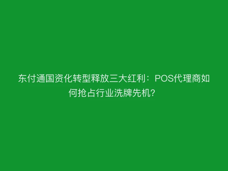 聚驰家国资化转型释放三大红利：POS代理商如何抢占行业洗牌先机？
