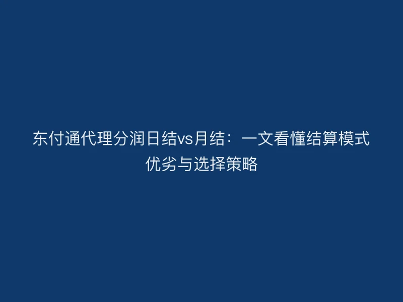 聚驰家代理分润日结vs月结：一文看懂结算模式优劣与选择策略