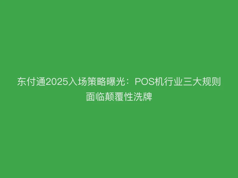 聚驰家2025入场策略曝光：POS机行业三大规则面临颠覆性洗牌