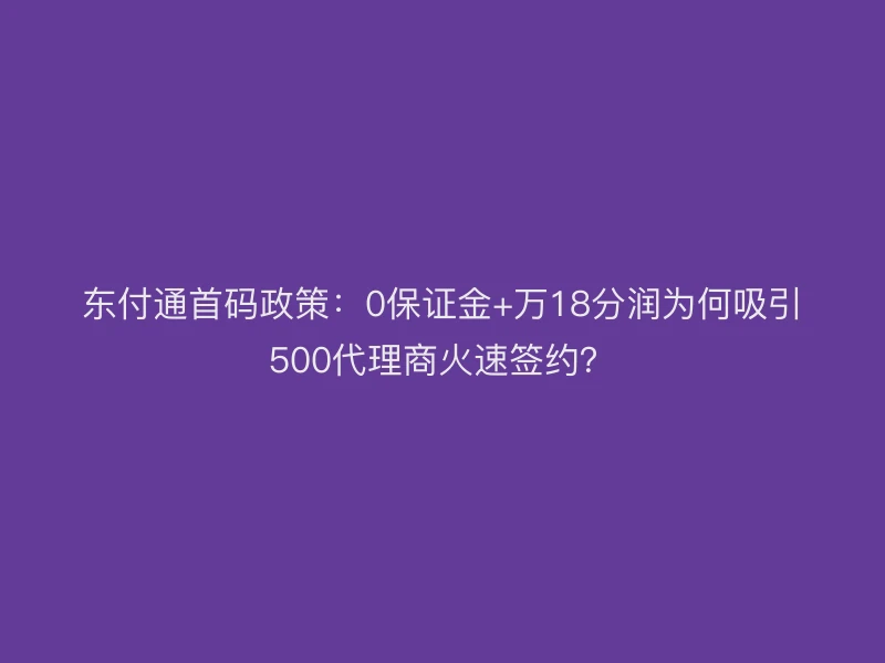 聚驰家首码政策：0保证金+万18分润为何吸引500代理商火速签约？