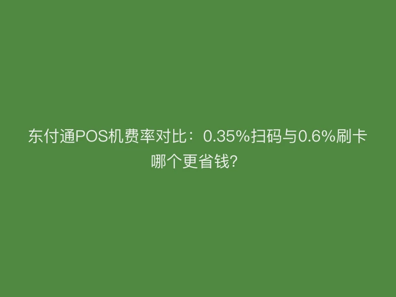 聚驰家POS机费率对比：0.35%扫码与0.6%刷卡哪个更省钱？