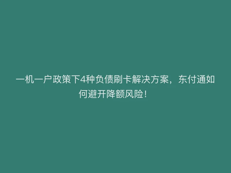 一机一户政策下4种负债刷卡解决方案，聚驰家如何避开降额风险！