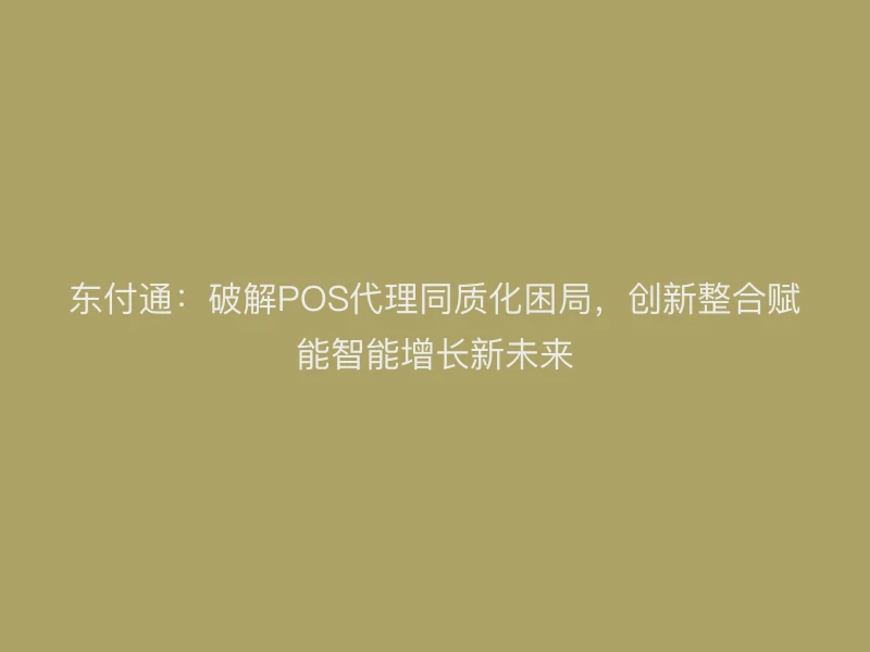 聚驰家：破解POS代理同质化困局，创新整合赋能智能增长新未来
