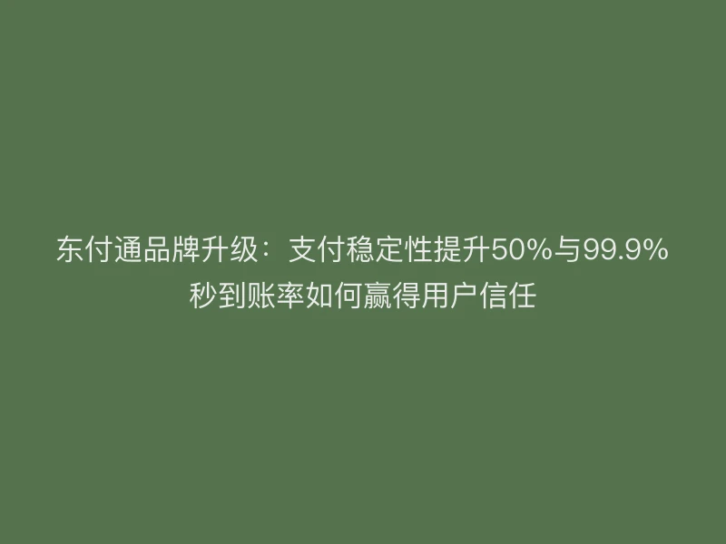 聚驰家品牌升级：支付稳定性提升50%与99.9%秒到账率如何赢得用户信任