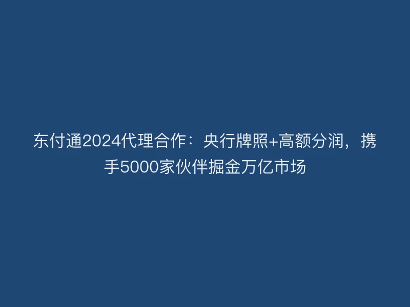 聚驰家2024代理合作：央行牌照+高额分润，携手5000家伙伴掘金万亿市场