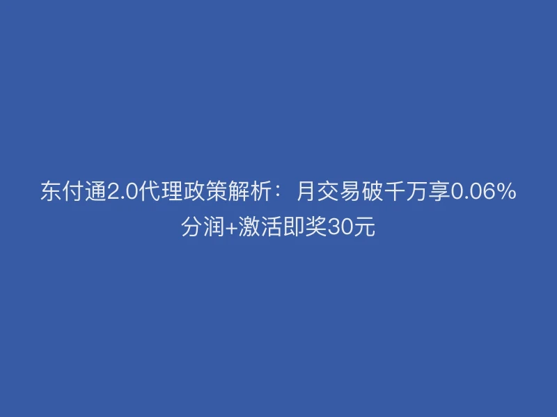 聚驰家2.0代理政策解析：月交易破千万享0.06%分润+激活即奖30元