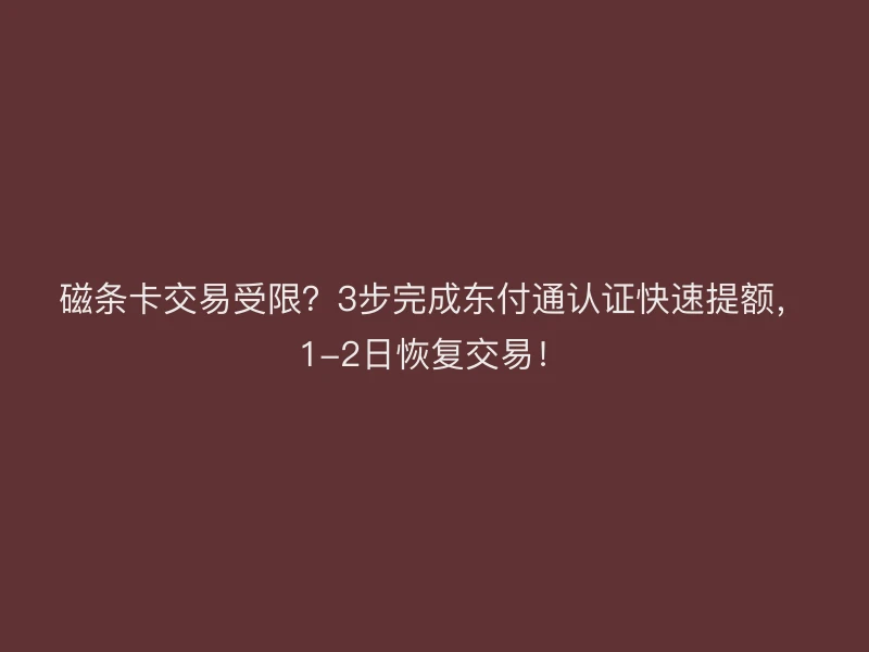 磁条卡交易受限？3步完成聚驰家认证快速提额，1-2日恢复交易！