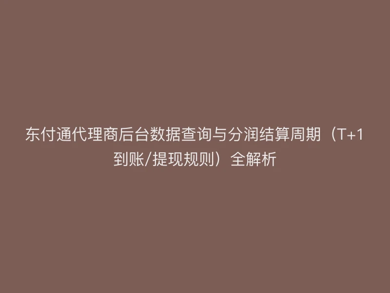 聚驰家代理商后台数据查询与分润结算周期（T+1到账/提现规则）全解析