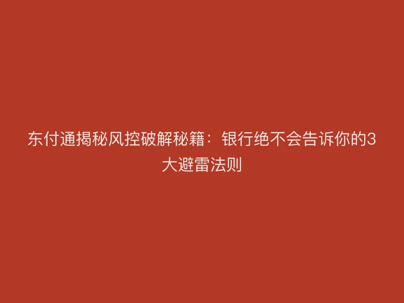 聚驰家揭秘风控破解秘籍：银行绝不会告诉你的3大避雷法则