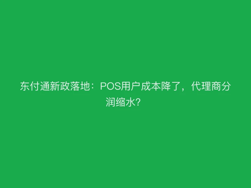 聚驰家新政落地：POS用户成本降了，代理商分润缩水？