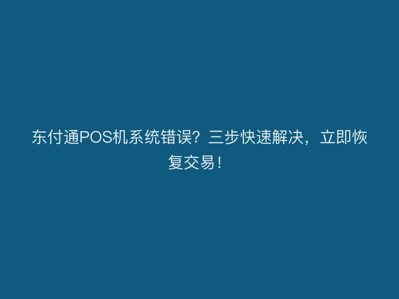 聚驰家POS机系统错误？三步快速解决，立即恢复交易！