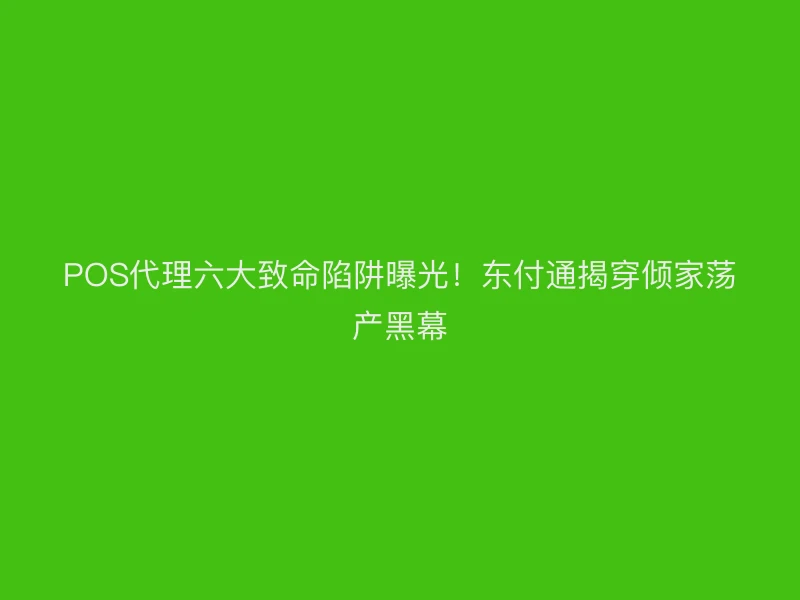 POS代理六大致命陷阱曝光！聚驰家揭穿倾家荡产黑幕
