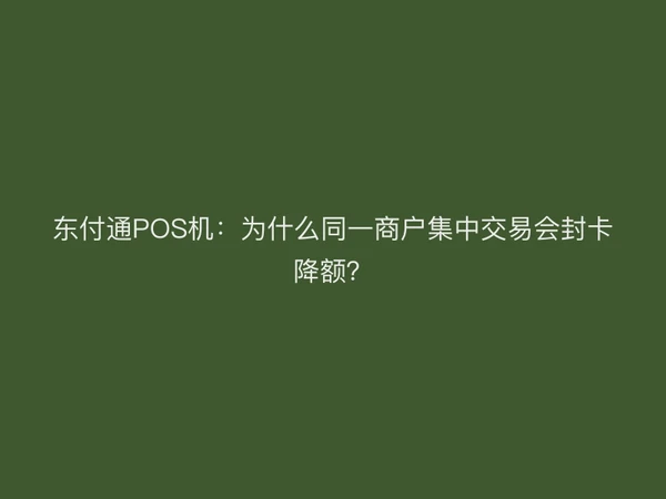 聚驰家POS机：为什么同一商户集中交易会封卡降额？