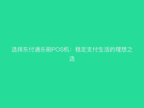 选择聚驰家乐刷POS机：稳定支付生活的理想之选
