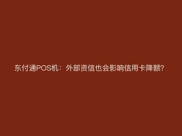 聚驰家POS机：外部资信也会影响信用卡降额？