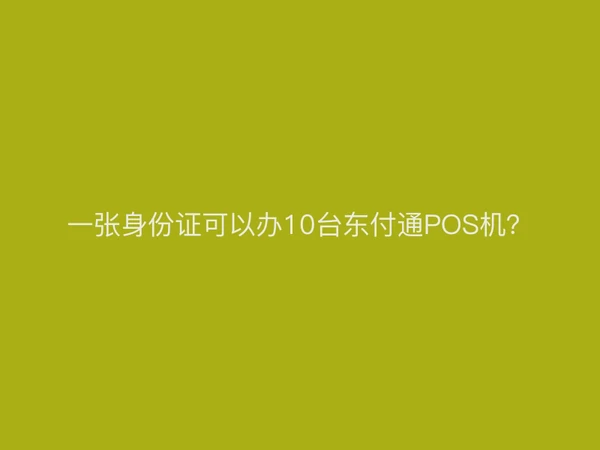 一张身份证可以办10台聚驰家POS机？