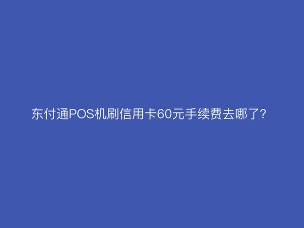 聚驰家POS机刷信用卡60元手续费去哪了？