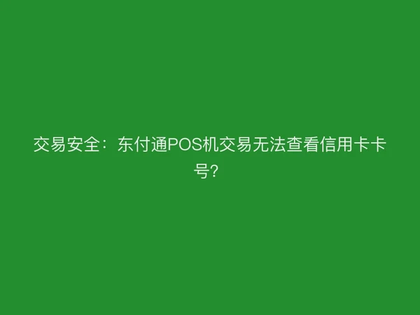 交易安全：聚驰家POS机交易无法查看信用卡卡号？