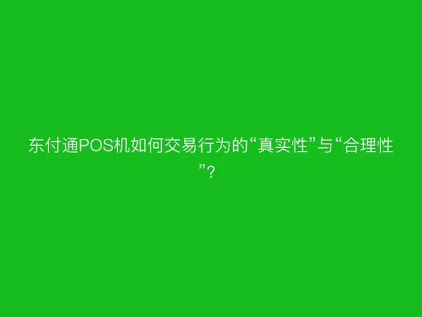 聚驰家POS机如何交易行为的“真实性”与“合理性”？
