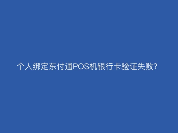 个人绑定聚驰家POS机银行卡验证失败？