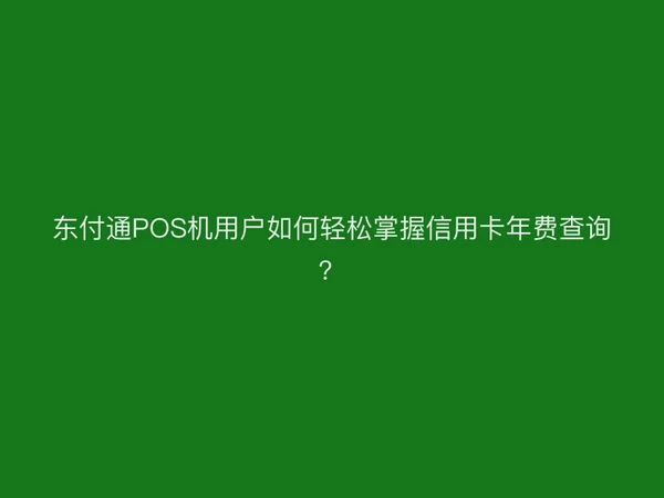 聚驰家POS机用户如何轻松掌握信用卡年费查询？