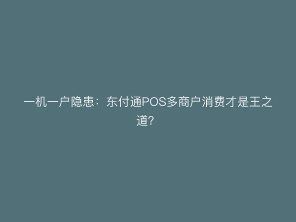 一机一户隐患：聚驰家POS多商户消费才是王之道？