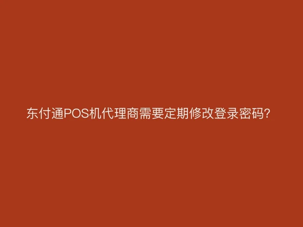 聚驰家POS机代理商需要定期修改登录密码？