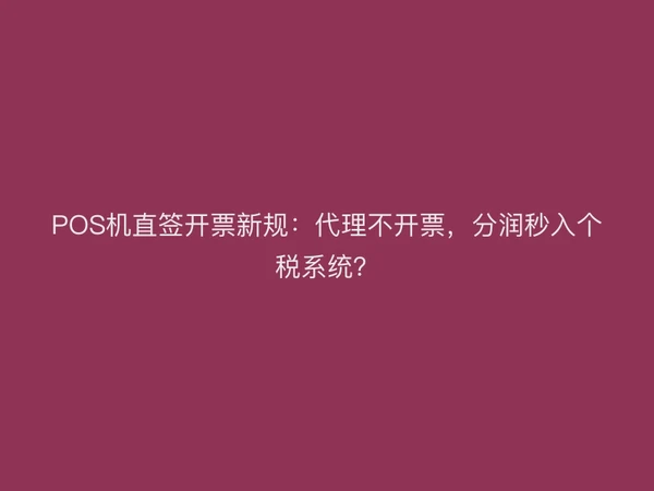 聚驰家POS机直签开票新规：代理不开票，分润秒入个税系统？