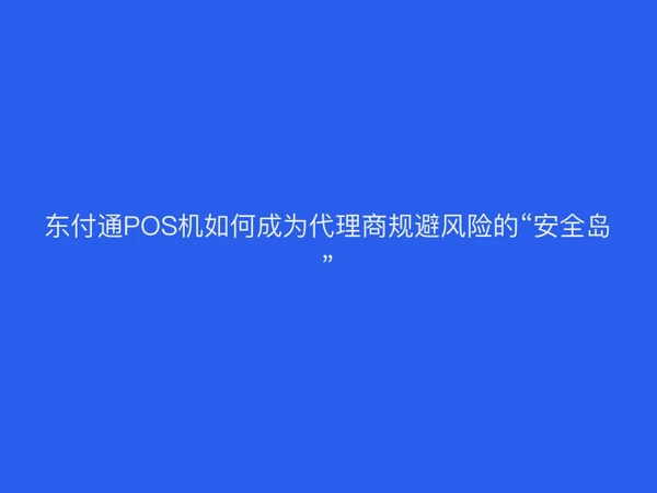 聚驰家POS机如何成为代理商规避风险的“安全岛”