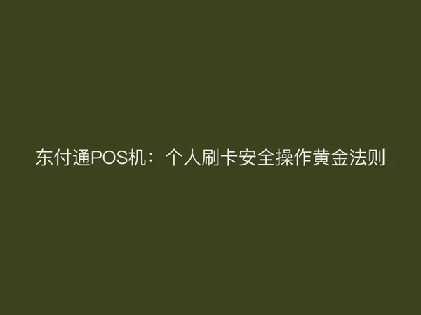 聚驰家POS机：个人刷卡安全操作黄金法则
