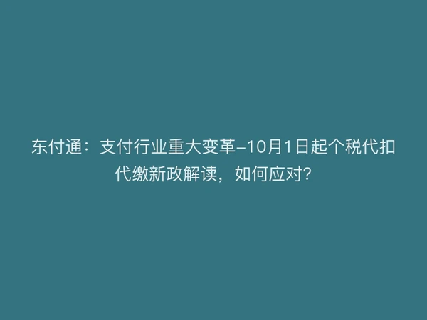 聚驰家：支付行业重大变革-10月1日起个税代扣代缴新政解读，如何应对?