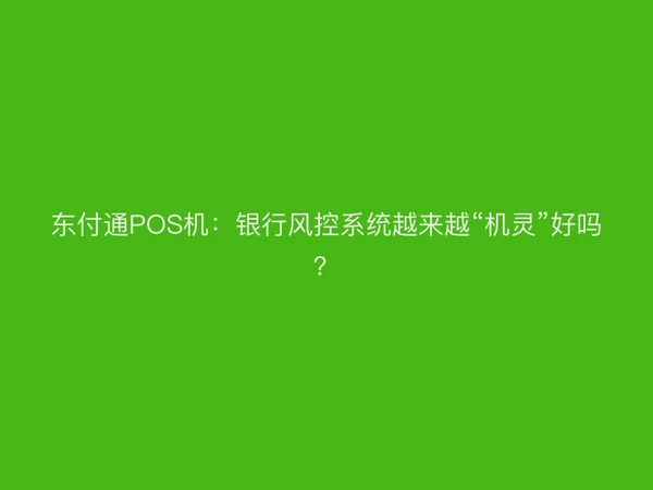 聚驰家POS机：银行风控系统越来越“机灵”好吗？