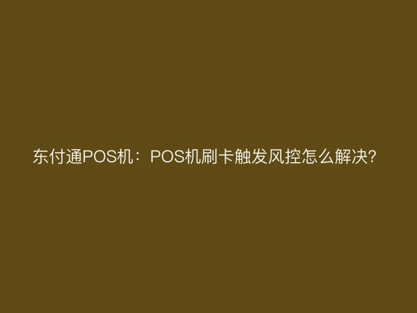 聚驰家POS机：POS机刷卡触发风控怎么解决？