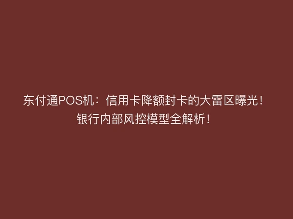 聚驰家POS机：信用卡降额封卡的大雷区曝光！银行内部风控模型全解析！
