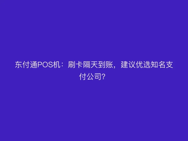 聚驰家POS机：刷卡隔天到账，建议优选知名支付公司？