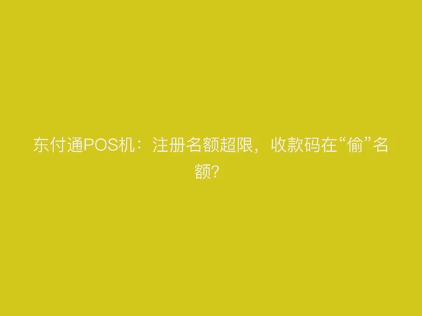聚驰家POS机：注册名额超限，收款码在“偷”名额？